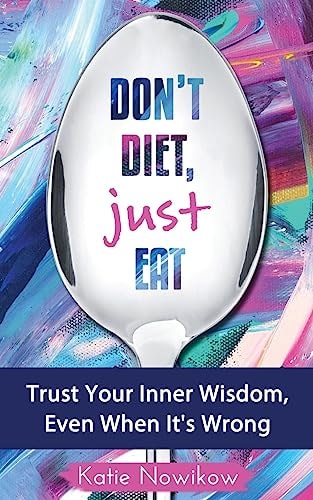 Don't Diet, Just Eat Trust Your Inner Wisdom, Even When It's Wrong