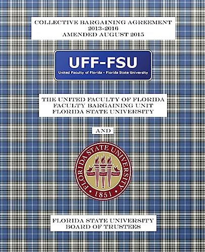 Collective Bargaining Agreement 2013-2016: Florida State University Board of Trustees and the United Faculty of Florida General Faculty Bargaining Unit Amended August 2015
