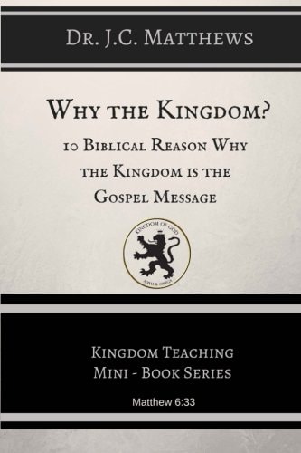 Why the Kingdom? 10 Biblical Reasons Why The Kingdom is the Gospel Messag