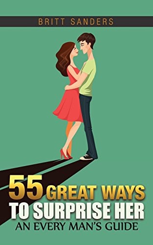 55 Great Ways to Surprise Her An Every Man's Guide