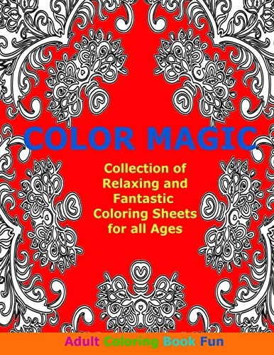 Color Magic Collection of Relaxing and Fantastic Coloring Sheets For All Ages