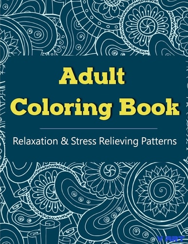 Adult Coloring Book Coloring Books for Adults, Coloring Books for Grown Ups : Relaxation and Stress Relieving Patterns
