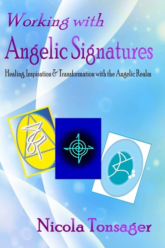 Working with Angelic Signatures Healing, Inspiration and Transformation with the Angelic Realm