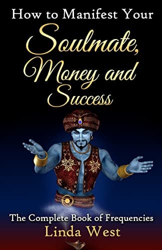 How to Manifest Your Soulmate, Money and Success The Complete Book on Frequencies