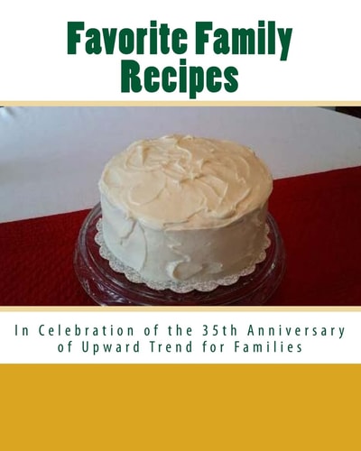 Favorite Family Recipes In Celebration of the 35th Anniversary of Upward Trend for Families
