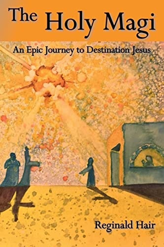 The Holy Magi An Epic Journey to Destination Jesus