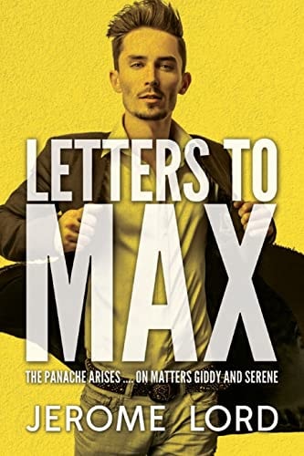 Letters to Max The Panache Arises ... . on Matters Giddy and Serene