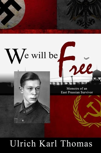 We Will Be Free Memoirs of an East Prussian Survivor
