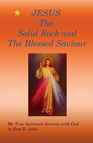 JESUS The Solid Rock and The Blessed Saviour My True Spiritual Journey with God