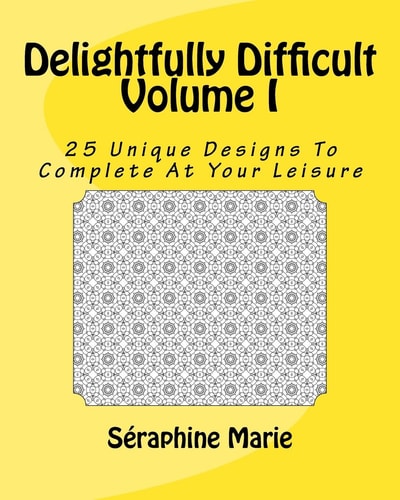 Delightfully Difficult Volume I 25 Unique Designs To Complete At Your Leisure