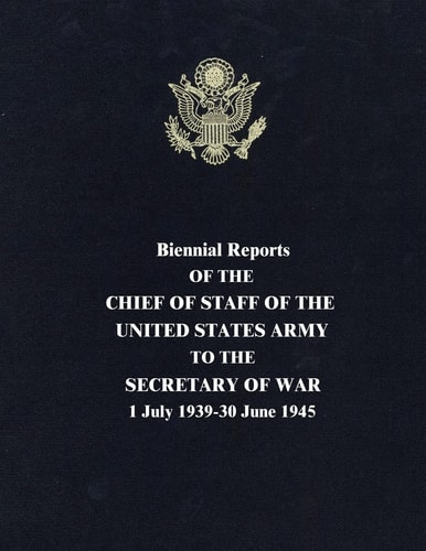Biennial Reports of the Chief of Staff of the United States Army to the Secretary of War 1 July 1939-30 June 1945