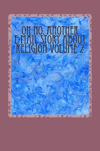 Oh No, Another E-Mail Story about Religion Volume 1