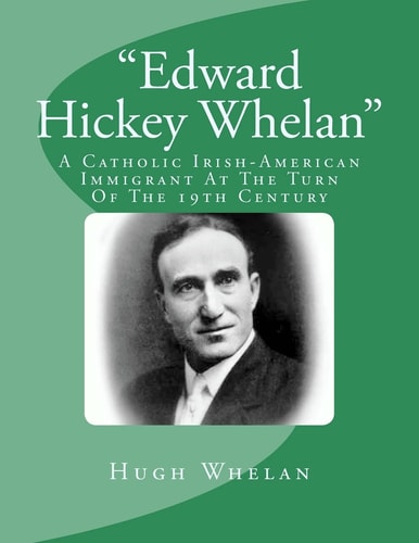 Edward Hickey Whelan A Catholic Irish-American Immigrant At The Turn Of The 19th Century