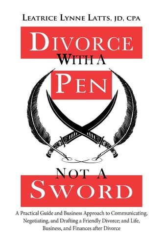 Divorce with a Pen, Not a Sword A Practical Guide and Business Approach To: 1) Communicating, Negotiating, and Drafting a Friendly Divorce 2) Life, Business, and Finances After Divorce