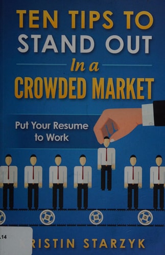 Ten Tips to Stand Out in a Crowded Market Put Your Resume to Work
