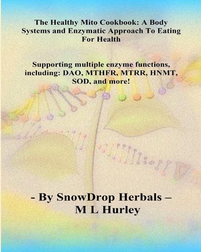 The Healthy Mito Cookbook by SnowDrop Herbals A Body Systems and Enzymatic Approach to Eating for Health