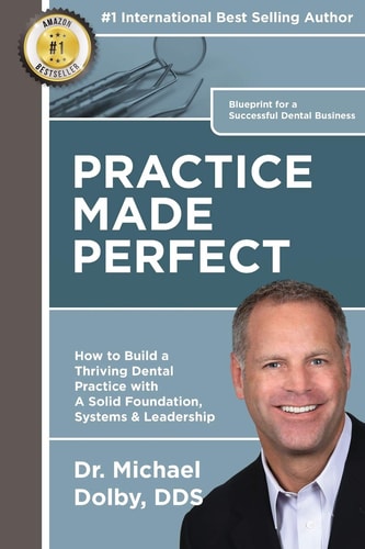Practice Made Perfect How to Build a Thriving Dental Practice with a Solid Foundation, Systems and Leadership