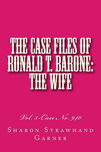 The Case Files of Ronald T. Barone The Wife: Vol. 3-Case No. 940