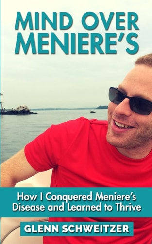 Mind Over Meniere's How I Conquered Meniere's Disease and Learned to Thrive