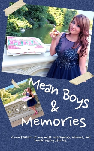 Mean Boys and Memories A Compilation of My Most Hideous, Outrageous, and Embarrassing Moments