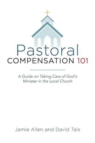 Pastoral Compensation 101 A Guide on Taking Care of God's Minister in the Local Church
