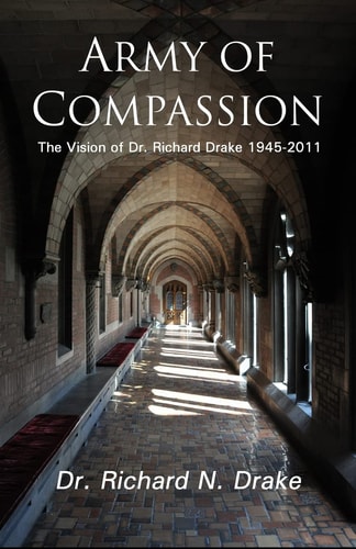 Army of Compassion The Vision of Dr. Richard Drake 1945-2011