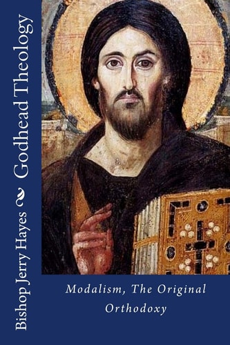 Godhead Theology Modalism, the Original Orthodoxy