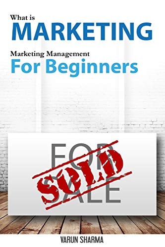 What Is Marketing: Marketing Management for Beginners (Black and White Version) Step-By-step Guide to the Principles of Marketing with Focus on Customer Value, Marketing Strategy, Market Research, Branding, Marketing Mix, Customer Satisfaction and Custome