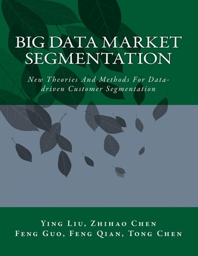 Big Data Market Segmentation New Theories And Methods For Data-driven Customer Segmentation