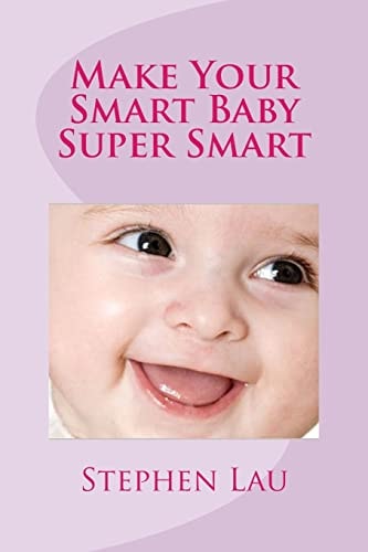 Make Your Smart Baby Super Smart Wisdom of Smart Parents