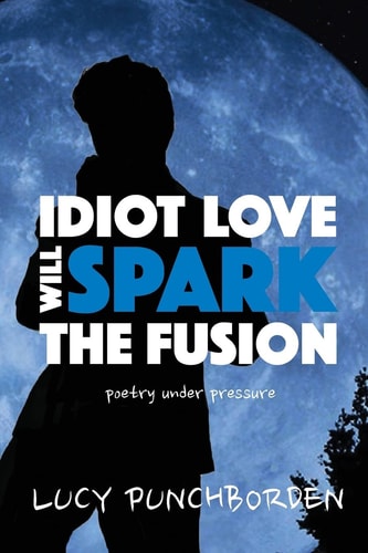 Idiot Love Will Spark The Fusion Poetry Under Pressure
