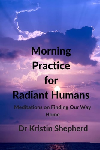 Morning Practice for Radiant Humans Meditations on Finding Our Way Home
