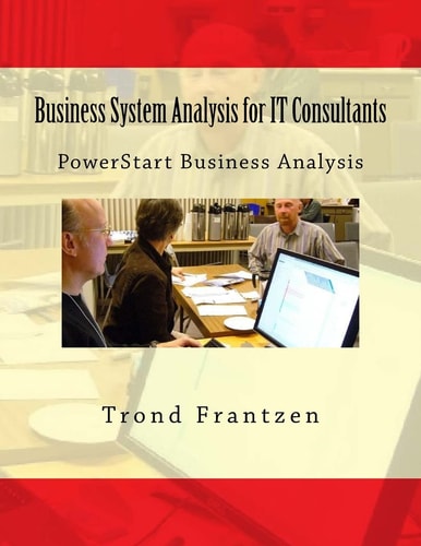 Business System Analysis for IT Consultants PowerStart Business Analysis