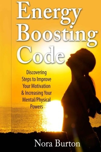 Energy Boosting Code Discovering Steps to Improve Your Motivation and Increasing Your Mental/Physical Powers