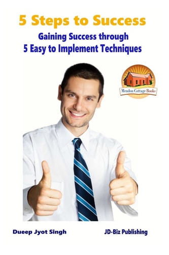 5 Steps to Success - Gaining Success Through - 5 Easy to Implement Techniques