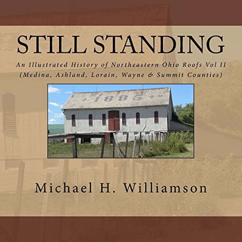 Still Standing An Illustrated History Of Northeastern Ohio Roofs Vol. II (Medina, Wayne, Lorain, & Summit Counties)