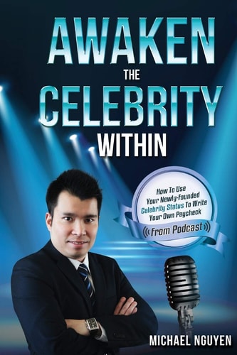 Awaken The Celebrity Within How To Use Your Newly-Founded Celebrity Status To Write Your Own Paycheck