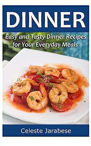 Dinner Easy and Tasty Dinner Recipes for Your Everyday Meals