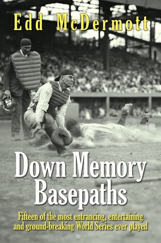Down Memory Basepaths Fifteen of the Most Entrancing, Entertaining and Ground-breaking World Series Ever Played