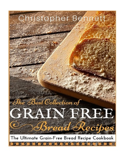 The Best Collection of Grain-Free Bread Recipes The Ultimate Grain-Free Bread Recipe Cookbook