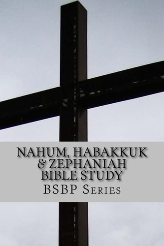 Nahum, Habakkuk and Zephaniah Bible Study - BSBP Series