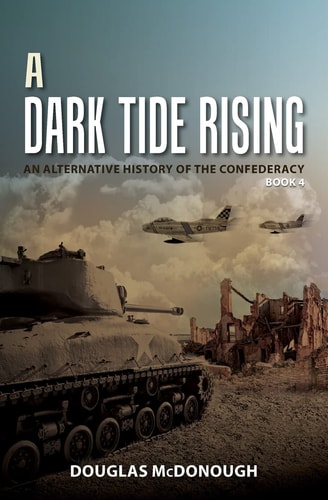 A Dark Tide Rising An Alternative History of the Confederacy Book Four