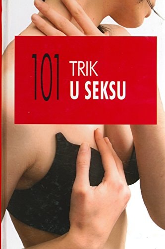 101 Trik U Seksu 101 Nacin Da Dodjete Do Pravog Zadovoljstva