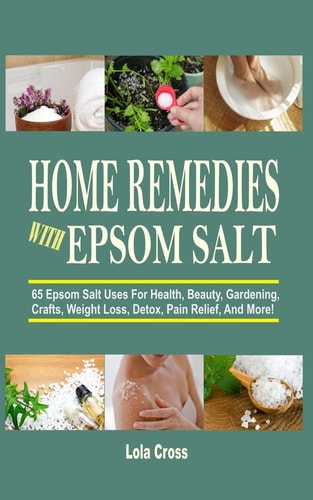 Home Remedies With Epsom Salt 65 Epsom Salt Uses For Health, Beauty, Gardening, Crafts, Weight Loss, Detox, Pain Relief, And More!