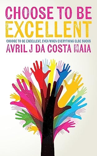 Choose to Be Excellent Choose to Be Excellent, Even When Everything Else Sucks