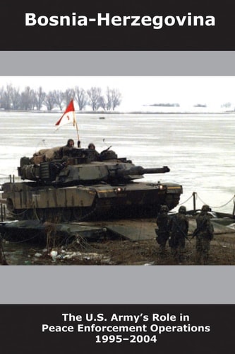 Bosnia-Herzegovina The U. S. Army's Role in Peace Enforcement Operations, 1995-2004