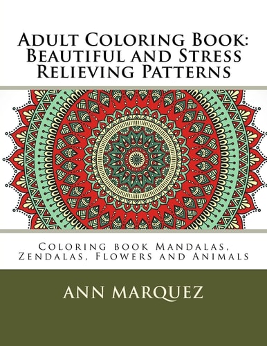 Adult Coloring Book: Beautiful and Stress Relieving Patterns Coloring Book Mandalas, Zendalas, Flowers and Animals