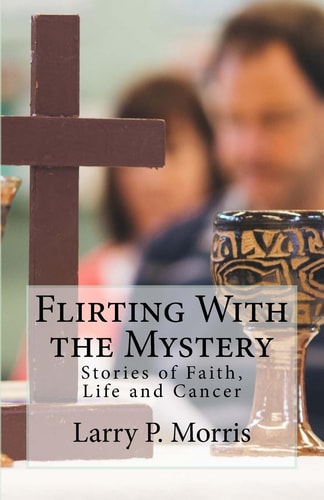 Flirting With the Mystery Stories of Faith, Life and Cancer