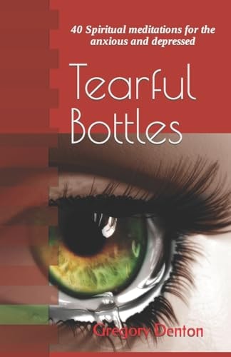 Tearful Bottles 40 Spiritual Meditations for the Anxious and Depressed
