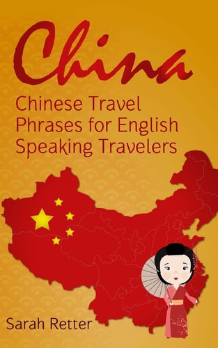 China: Chinese Travel Phrases for English Speaking Travelers The 1. 000 Phrases You Need to Be Understood When Traveling in China